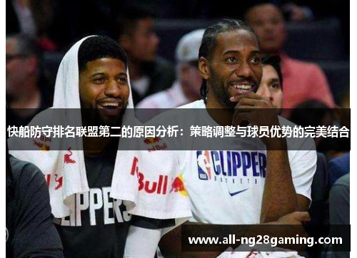 快船防守排名联盟第二的原因分析：策略调整与球员优势的完美结合