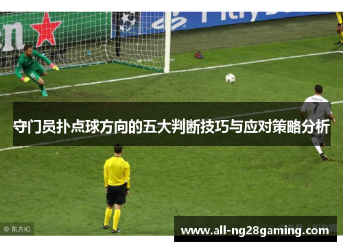守门员扑点球方向的五大判断技巧与应对策略分析
