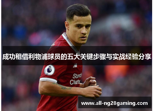 成功租借利物浦球员的五大关键步骤与实战经验分享