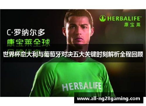 世界杯意大利与葡萄牙对决五大关键时刻解析全程回顾