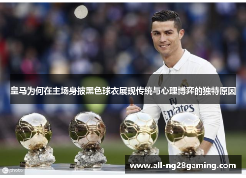皇马为何在主场身披黑色球衣展现传统与心理博弈的独特原因