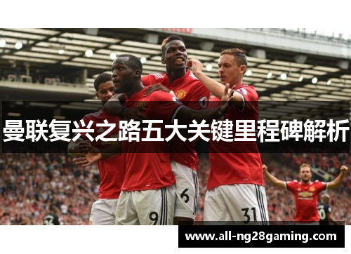 曼联复兴之路五大关键里程碑解析