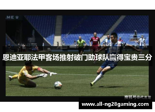恩迪亚耶法甲客场推射破门助球队赢得宝贵三分